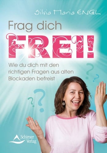 Frag dich frei! wie du dich mit den richtigen Fragen aus alten Blockaden befreist
