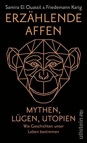 Erzählende Affen Mythen, Lügen, Utopien - wie Geschichten unser Leben bestimmen