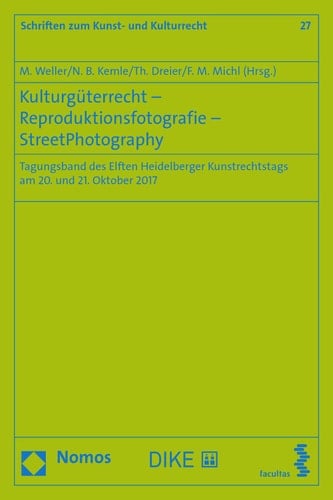 Kulturgüterrecht - Reproduktionsfotografie - StreetPhotography Tagungsband des Elften Heidelberger Kunstrechtstags am 20. und 21. Oktober 2017