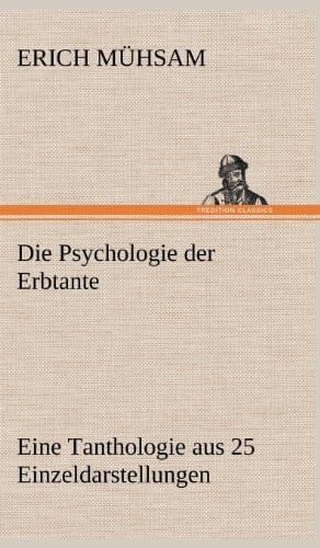 Die Psychologie der Erbtante Eine Tanthologie aus 25 Einzeldarstellungen als Beitrag zur Lösung der Unsterblichkeits-Frage