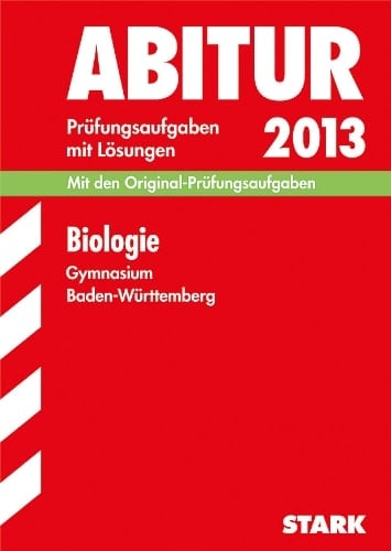 Biologie, Gymnasium Baden-Württemberg Prüfungsaufgaben mit Lösungen ; 2004 - 2012 ; [mit den Original-Prüfungsaufgaben]