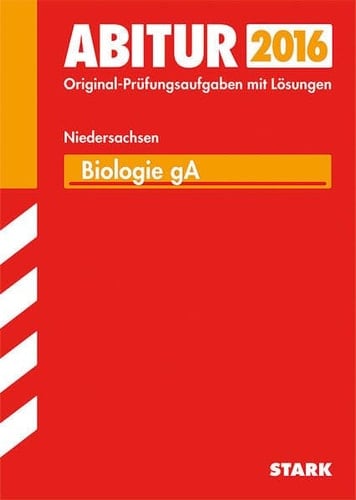 Abitur 2016 - Biologie grundlegendes Anforderungsniveau ; Gymnasium, Gesamtschule Niedersachsen 2009-2015 ; Prüfungsaufgaben mit Lösungen ; [Zentralabitur 2016 Niedersachsen]