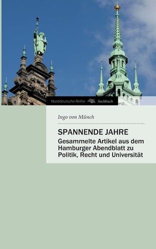 Spannende Jahre Gesammelte Artikel aus dem Hamburger Abendblatt zu Politik, Recht und Universität