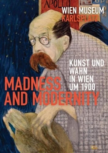 Madness & modernity Kunst und Wahn in Wien um 1900