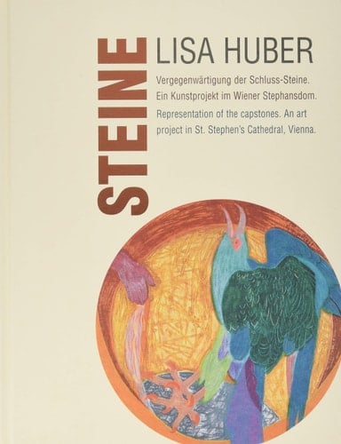 Lisa Huber Steine Vergegenwärtigung der Schluss-Steine : ein Kunstprojekt im Wiener Stephansdom