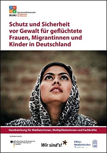 Schutz und Sicherheit vor Gewalt für geflüchtete Frauen, Migrantinnen und Kinder in Deutschland Handreichung für Mediatorinnen, Multiplikatorinnen und Fachkräfte ; das Gesundheitsprojekt MiMi mit Migranten für Migranten