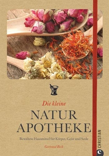 Die kleine Naturapotheke bewährte Hausmittel für Körper, Geist und Seele
