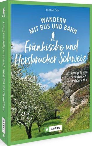 Wandern mit Bus und Bahn - Fränkische und Hersbrucker Schweiz einzigartige Touren zu bedeutenden Naturschönheiten