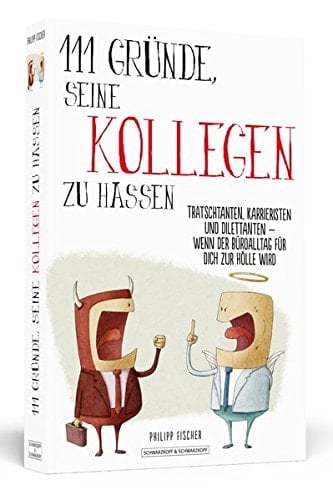 111 Gründe, seine Kollegen zu hassen Tratschtanten, Karrieristen und Dilettanten – wenn der Büroalltag für dich zur Hölle wird!