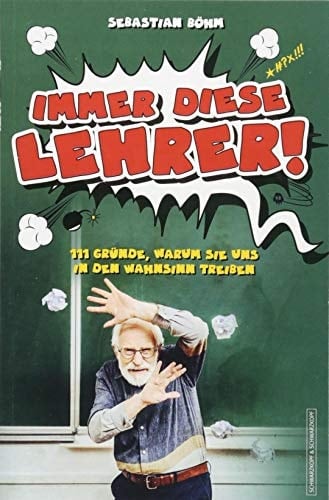 Immer diese Lehrer 111 Gründe, warum sie uns in den Wahnsinn treiben