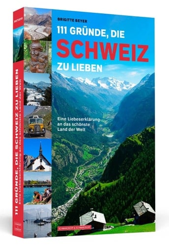 111 Gründe, die Schweiz zu lieben eine Liebeserklärung an das schönste Land der Welt