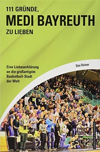 111 Gründe, Medi Bayreuth zu lieben eine Liebeserklärung an die großartigste Basketball-Stadt der Welt