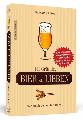 111 Gründe, Bier zu lieben - Erweiterte Neuausgabe mit 11 Bonusgründen! Das Buch gegen den Durst