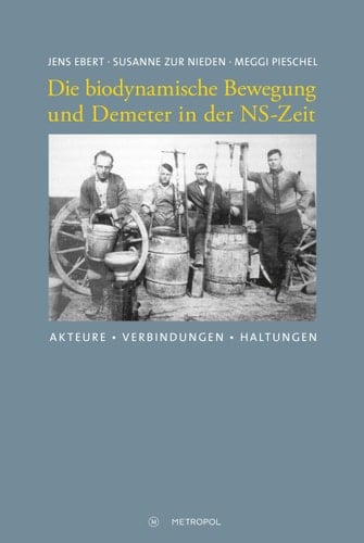 Die biodynamische Bewegung und Demeter in der NS-Zeit Akteure, Verbindungen, Haltungen