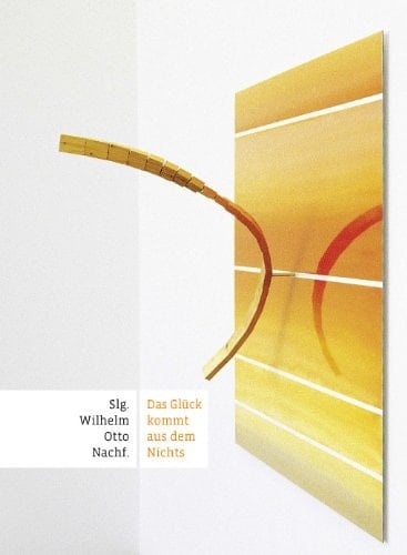 Das Glück kommt aus dem Nichts Werke aus der Slg. Wilhelm Otto Nachf.