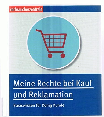 Meine Rechte bei Kauf und Reklamation Basiswissen für König Kunde