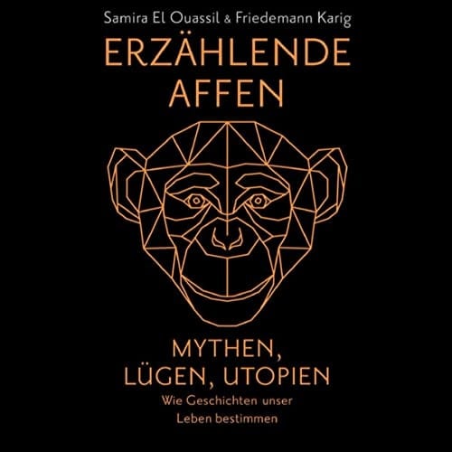 Erzählende Affen Mythen, Lügen, Utopien - wie Geschichten unser Leben bestimmen | Vom Patriarchat bis zur Klimakrise: Narrative prägen die Welt