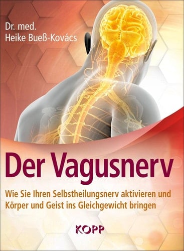 Der Vagusnerv wie Sie Ihren Selbstheilungsnerv aktivieren und Körper und Geist ins Gleichgewicht bringen
