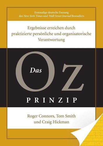 Das Oz-Prinzip Ergebnisse erreichen durch praktizierte persönliche und organisatorische Verantwortung