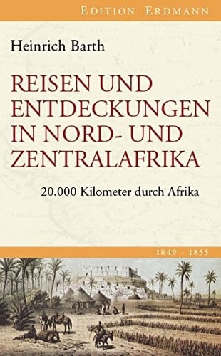 Reisen und Entdeckungen in Nord- und Zentralafrika 20.000 Kilometer durch Afrika 1849 - 1855