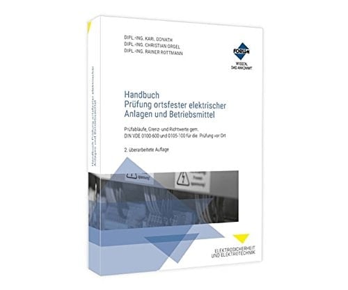 Handbuch Prüfung ortsfester elektrischer Anlagen und Betriebsmittel Prüfabläufe, Grenz- und Richtwerte gem. DIN VDE 0100-600 und 0105-100 für die Prüfung vor Ort