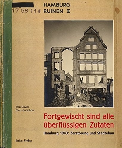 Fortgewischt sind alle überflüssigen Zutaten Hamburg 1943 - Zerstörung und Städtebau