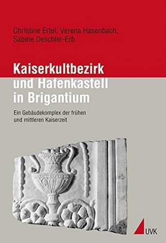 Kaiserkultbezirk und Hafenkastell in Brigantium ein Gebäudekomplex der frühen und mittleren Kaiserzeit