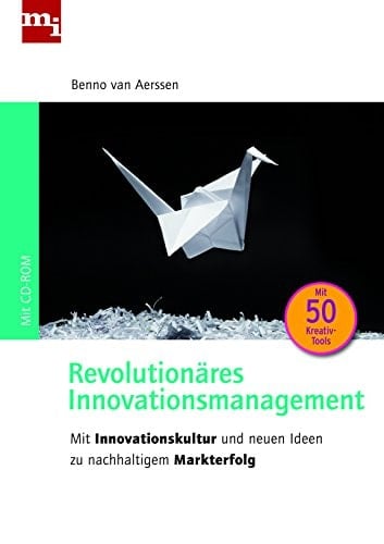 Revolutionäres Innovationsmanagement mit Innovationskultur und neuen Ideen zu nachhaltigem Markterfolg ; [mit 50 Kreativ-Tools ; mit CD-ROM]