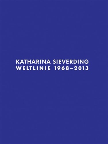 Katharina Sieverding Weltlinie 1968-2013