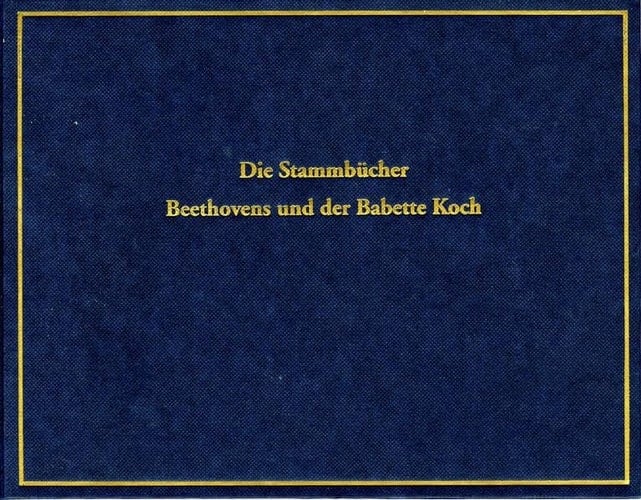 Die Stammbücher Beethovens und der Babette Koch in Faksimile mit Einleitung und Erläuterungen