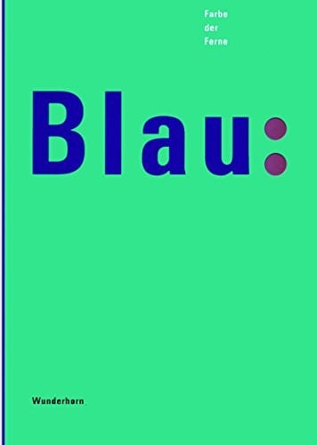 Blau Farbe der Ferne ; [Ausstellung] Kunstverein, Heidelberg vom 2. 3. 1990-13. 5. 1990