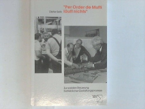 "Per Order de Mufti läuft nichts" betriebliche Gestaltungsprozesse als Problem sozialer Steuerung
