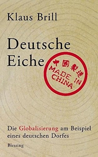 Deutsche Eiche made in China die Globalisierung am Beispiel eines deutschen Dorfes