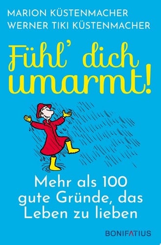 Fühl´ Dich umarmt! Mehr als 100 gute Gründe, das Leben zu lieben