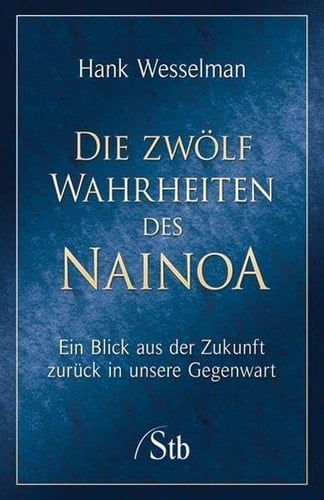 Die 12 Wahrheiten des Nainoa ein Blick aus der Zukunft zurück in unsere Gegenwart
