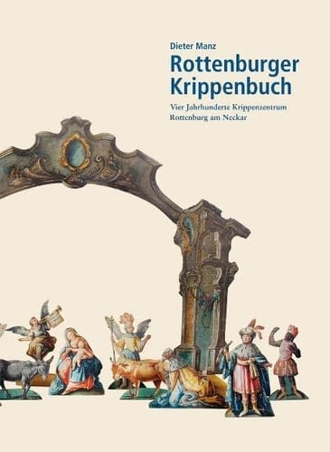 Rottenburger Krippenbuch: Vier Jahrhunderte Krippenzentrum Rottenburg am Neckar
