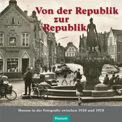 Von der Republik zur Republik Husum in der Fotografie zwischen 1920 und 1970