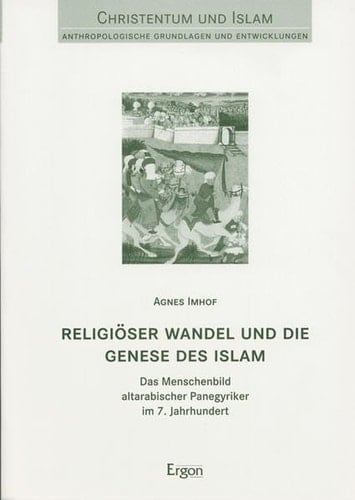 Religiöser Wandel und die Genese des Islam das Menschenbild altarabischer Panegyriker im 7. Jahrhundert