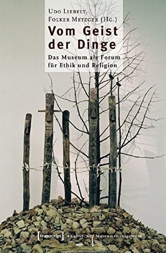 Vom Geist der Dinge das Museum als Forum für Ethik und Religion