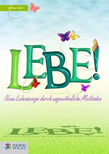 Lebe! neue Lebenswege mit ungewöhnlichen Methoden