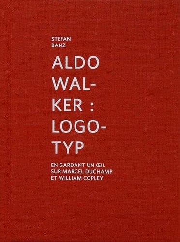 Aldo Walker logotyp : en gardant un oeil sur Marcel Duchamp et William Copley : [exposition, Genève, MAMCO, 20 février - 5 mai 2013]