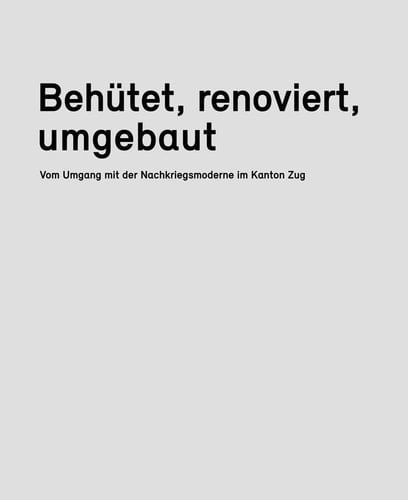 Bewahrt, erneuert, umgebaut Blick auf die Nachkriegsmoderne im Kanton Zug