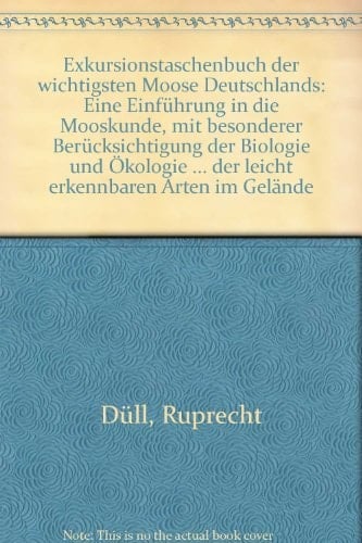 Exkursionstaschenbuch der Moose eine Einführung in die Mooskunde mit besonderer Berücksichtigung der Biologie und Ökologie der wichtigsten Moose Deutschlands und für die Lupenbestimmung der leicht erkennbaren Arten im Gelände