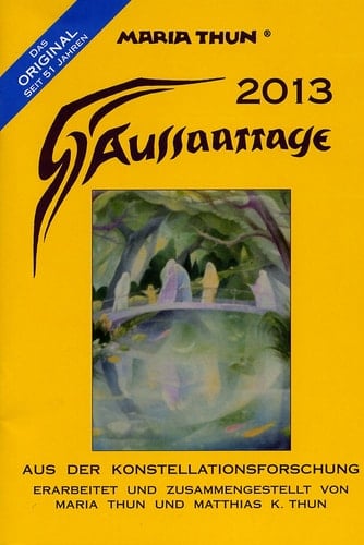 Aussaattage 2013 mit Pflanz-, Hack- und Erntezeiten und günstigen Arbeitstagen für den Imker 2013 ; aus der Konstellationsforschung