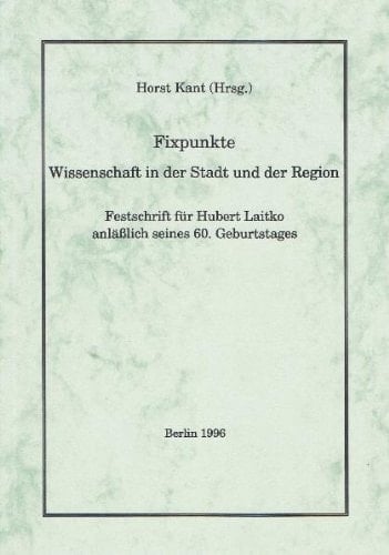 Fixpunkte Wissenschaft in der Stadt und der Region ; Festschrift für Hubert Laitko anlässlich seines 60. Geburtstages