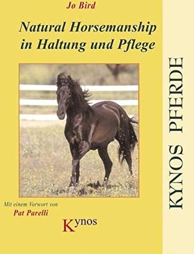 Natural horsemanship in Haltung und Pflege gesunde und leistungsbereite Pferde durch naturnahes Management