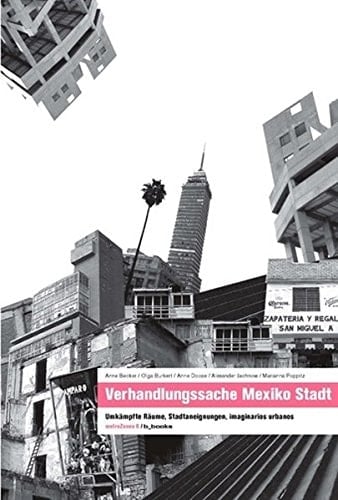 Verhandlungssache Mexiko Stadt umkämpfte Räume, Stadtaneignungen, imaginarios urbanos