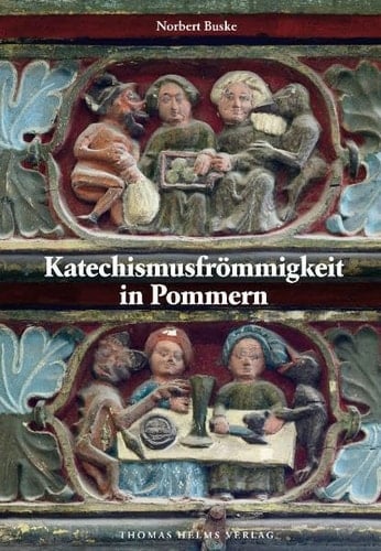 Katechismusfrömmigkeit in Pommern spätmittelalterliche niederdeutsche Reimfassungen der Zehn Gebote aus dem Bereich des pommerschen Bistums Cammin und die in Pommern gültigen Fassungen von Martin Luthers Kleinem Katechismus