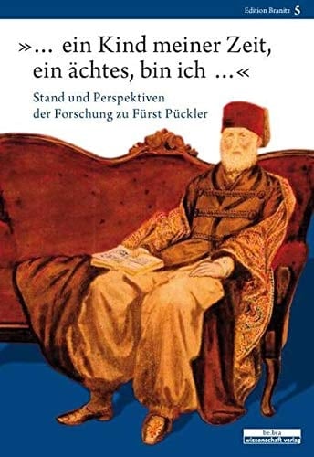 "-- ein Kind meiner Zeit, ein ächtes, bin ich --" Stand und Perspektiven der Forschung zu Fürst Pückler : Dokumentation einer interdisziplinären Tagung der Stiftung Fürst-Pückler-Museum Park und Schloss Branitz, Cottbus/Branitz, Gutsökonomie, 6./7. November 2009