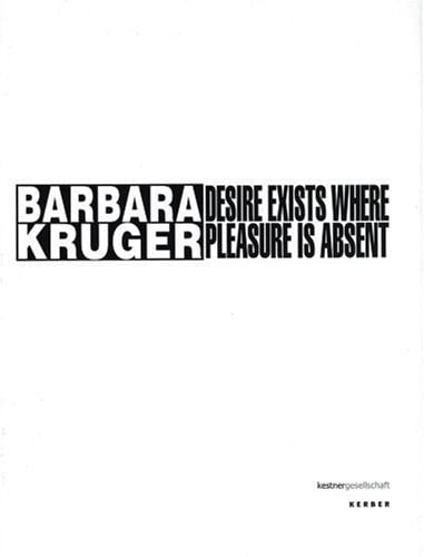 Barbara Kruger: Desire Exists Where Pleasure is Absent